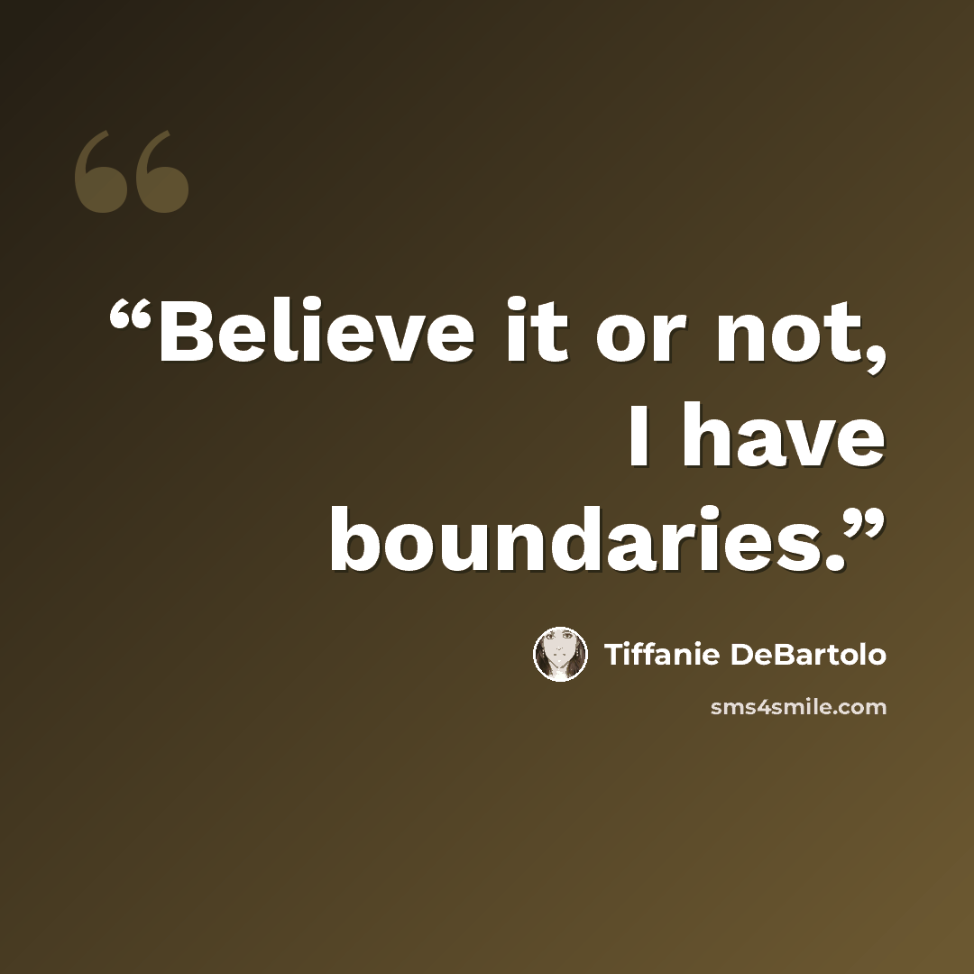 “Believe it or not, I have boundaries.” quote by Tiffanie DeBartolo