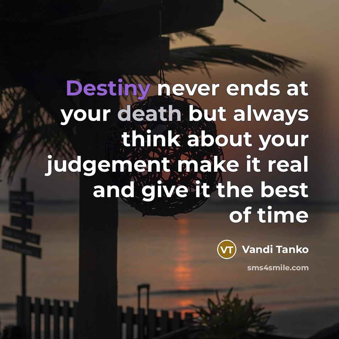 “Destiny never ends at your death but always think about your judgement make it real and give it the best of time” quote by Vandi Tanko