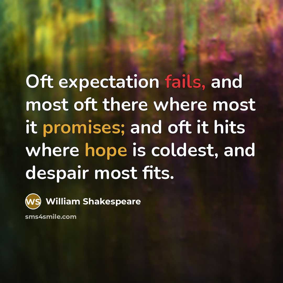 “Oft expectation fails, and most oft there where most it promises; and oft it hits where hope is coldest, and despair most fits.” quote by William Shakespeare
