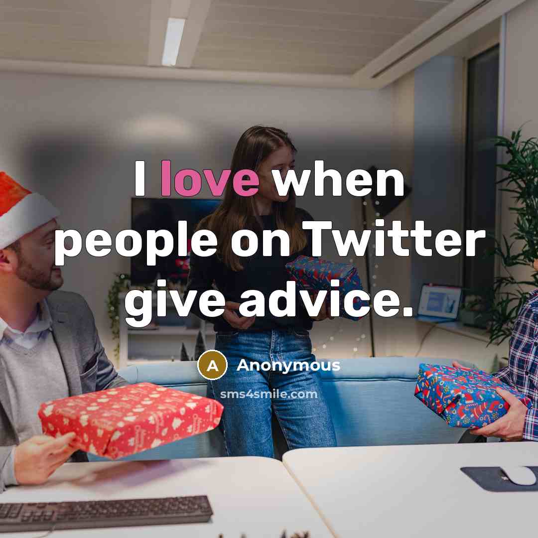 “I love when people on Twitter give advice.” quote by Anonymous