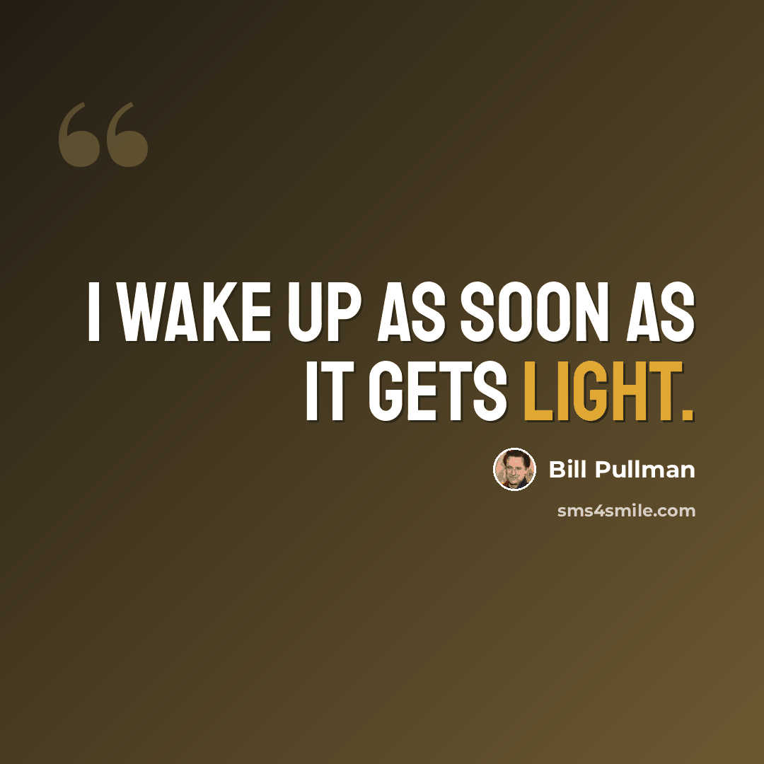 “I wake up as soon as it gets light.” quote by Bill Pullman