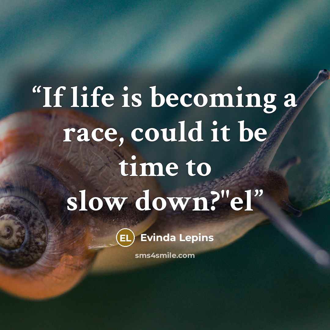 “If life is becoming a race, could it be time to slow down?"el” quote by Evinda Lepins