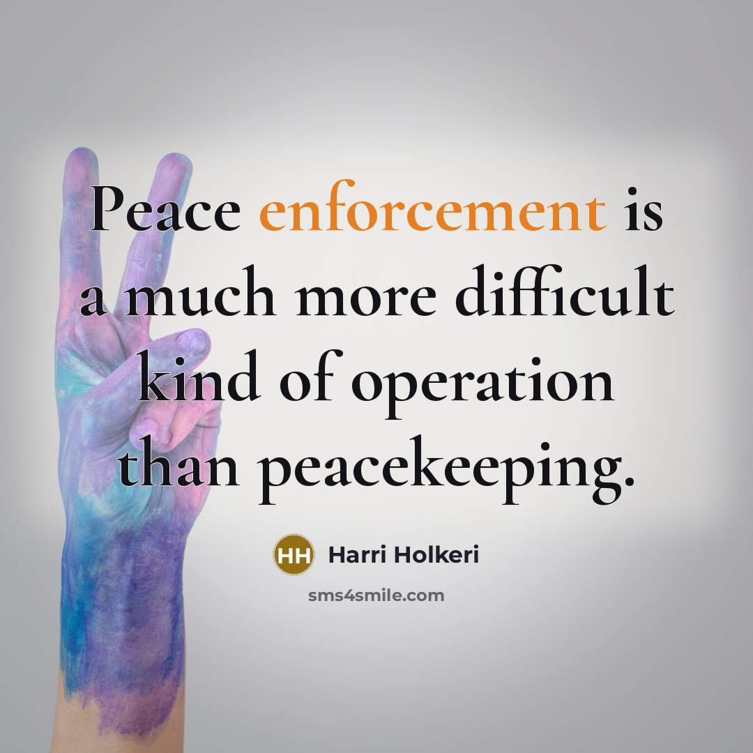 “Peace enforcement is a much more difficult kind of operation than peacekeeping.” quote by Harri Holkeri