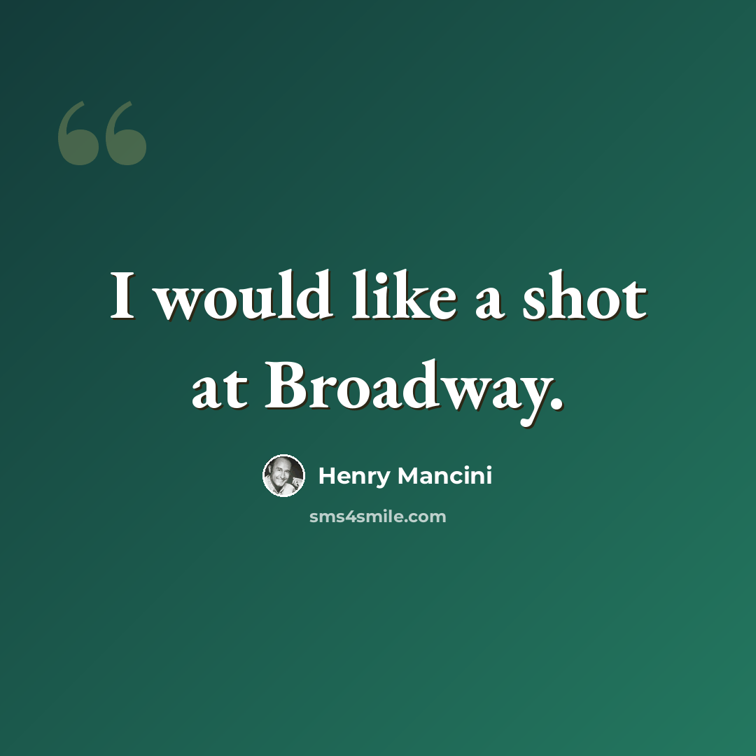 “I would like a shot at Broadway.” quote by Henry Mancini