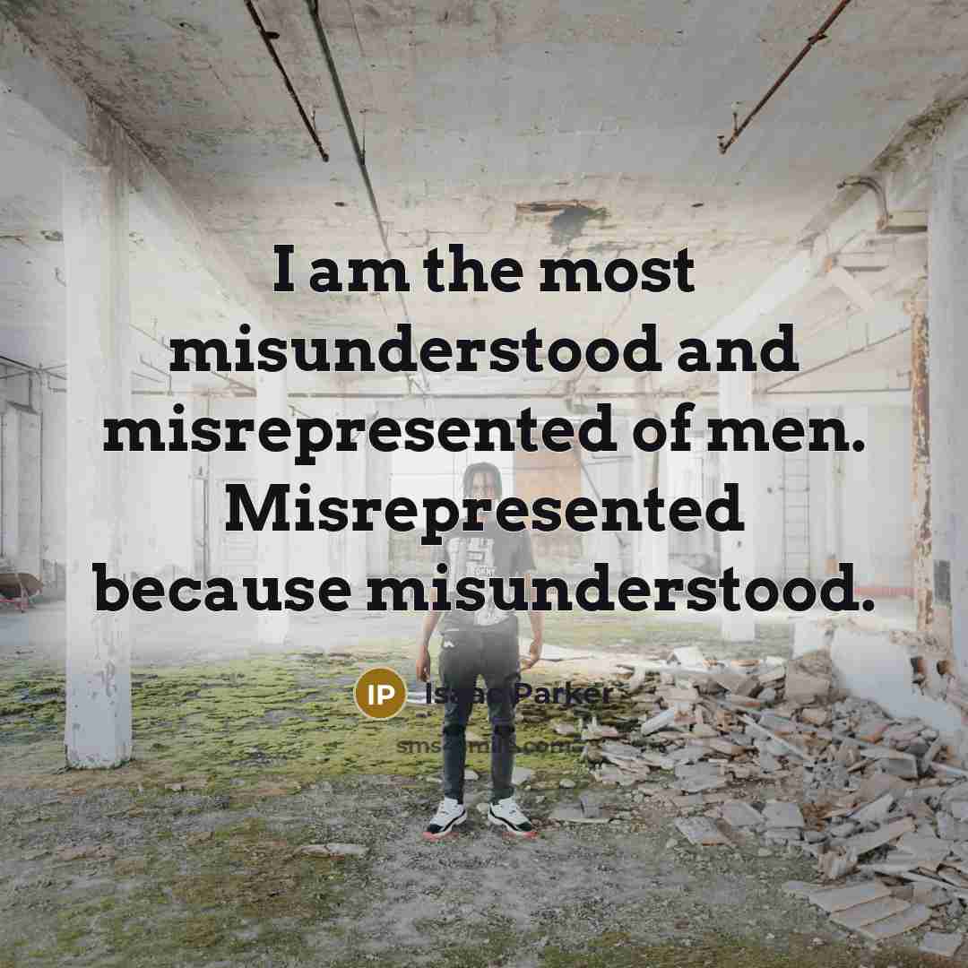 “I am the most misunderstood and misrepresented of men. Misrepresented because misunderstood.” quote by Isaac Parker