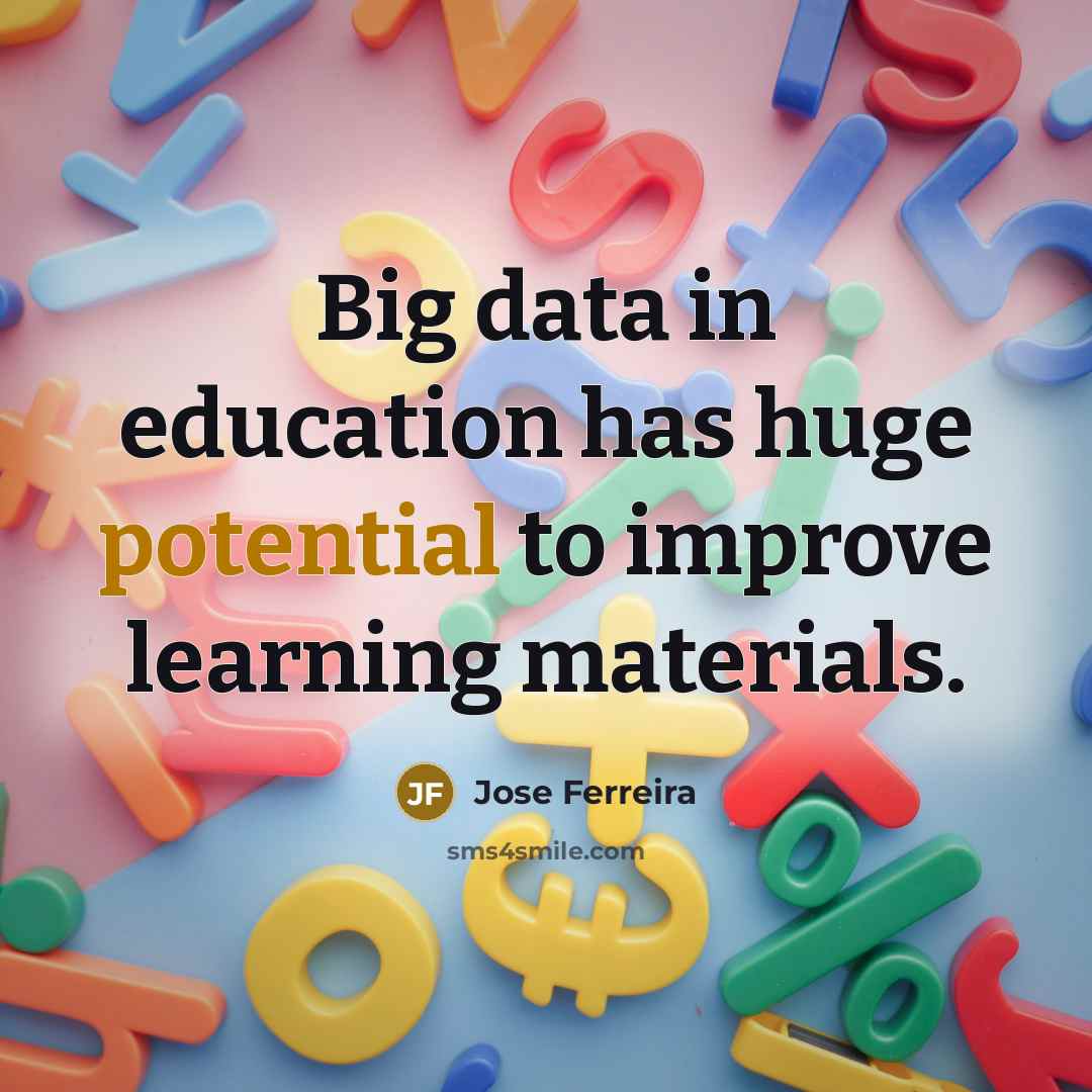 “Big data in education has huge potential to improve learning materials.” quote by Jose Ferreira
