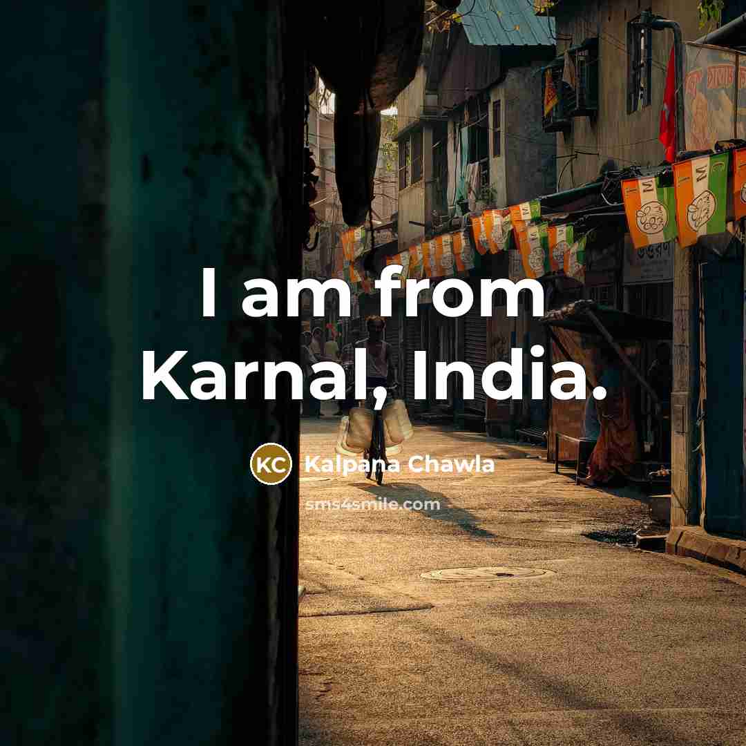 “I am from Karnal, India.” quote by Kalpana Chawla