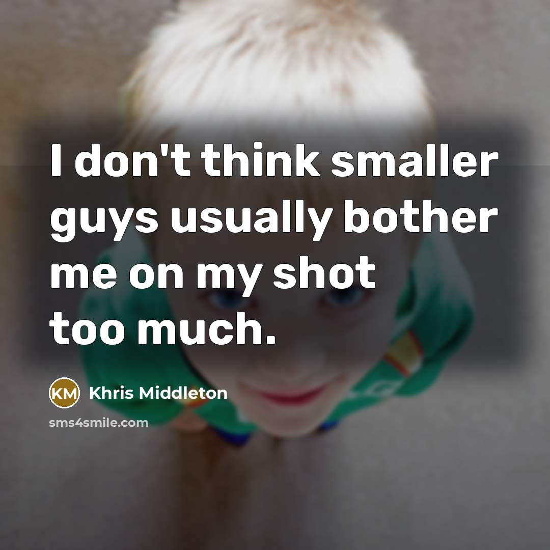 “I don't think smaller guys usually bother me on my shot too much.” quote by Khris Middleton