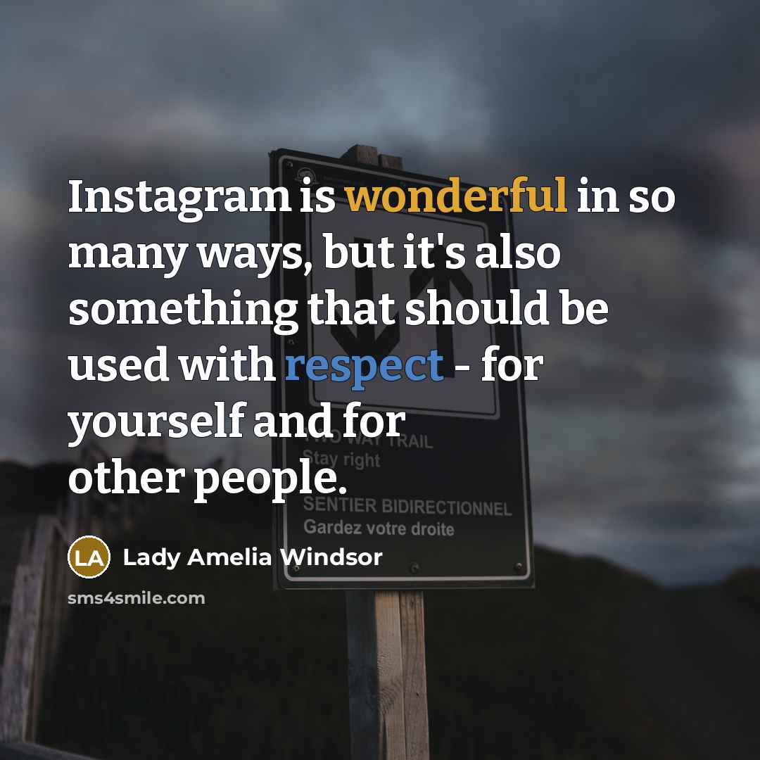 “Instagram is wonderful in so many ways, but it's also something that should be used with respect - for yourself and for other people.” quote by Lady Amelia Windsor