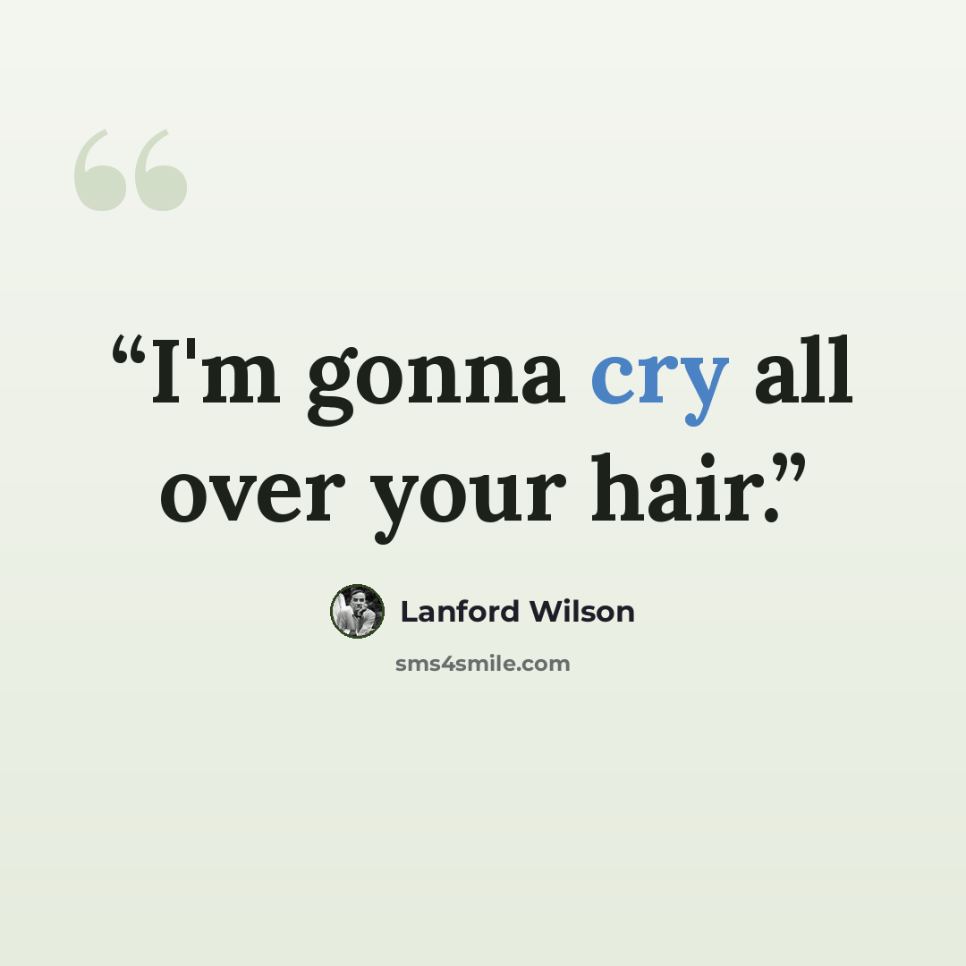 “I'm gonna cry all over your hair.” quote by Lanford Wilson