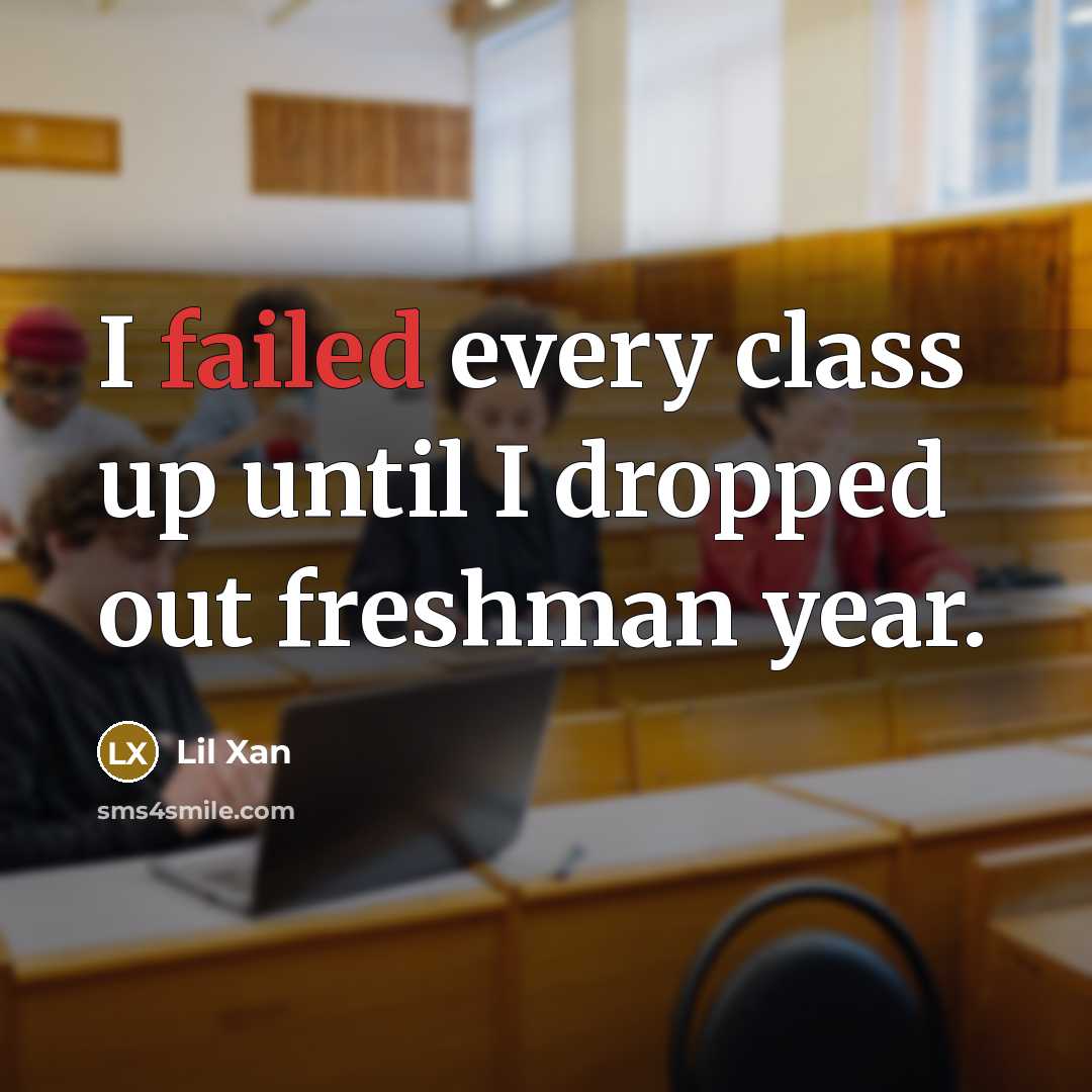 “I failed every class up until I dropped out freshman year.” quote by Lil Xan