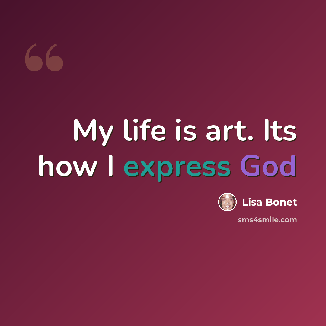 “My life is art. Its how I express God” quote by Lisa Bonet
