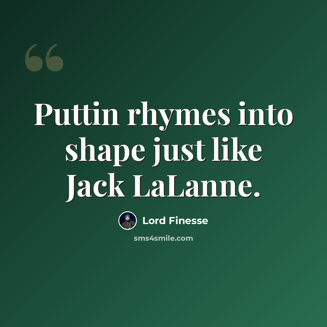 “Puttin rhymes into shape just like Jack LaLanne.” quote by Lord Finesse