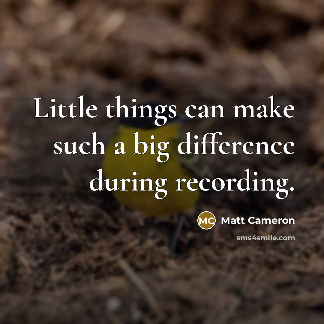 “Little things can make such a big difference during recording.” quote by Matt Cameron
