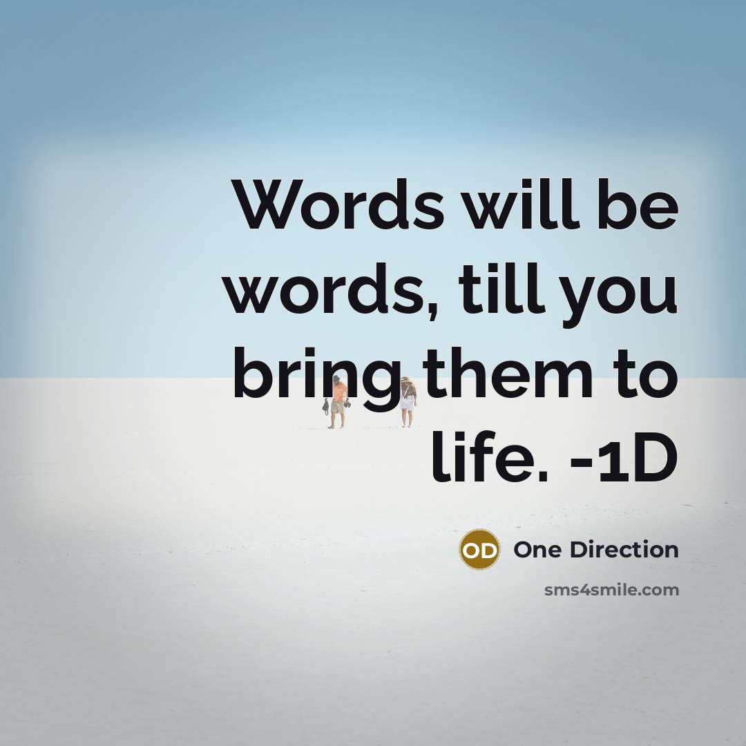 “Words will be words, till you bring them to life. -1D” quote by One Direction