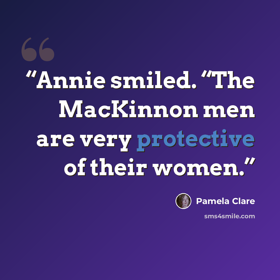 “Annie smiled. “The MacKinnon men are very protective of their women.” quote by Pamela Clare