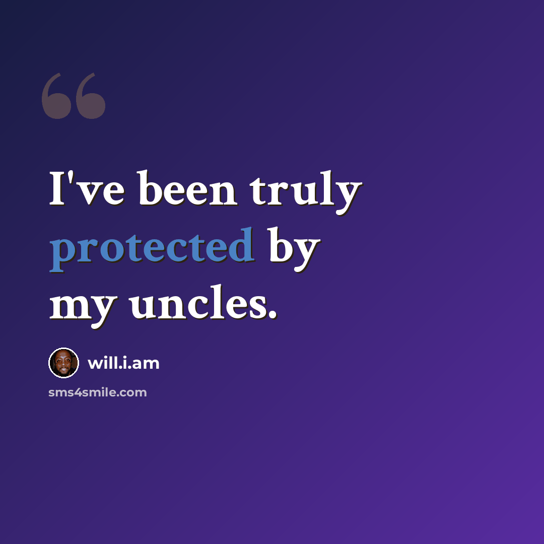 “I've been truly protected by my uncles.” quote by will.i.am