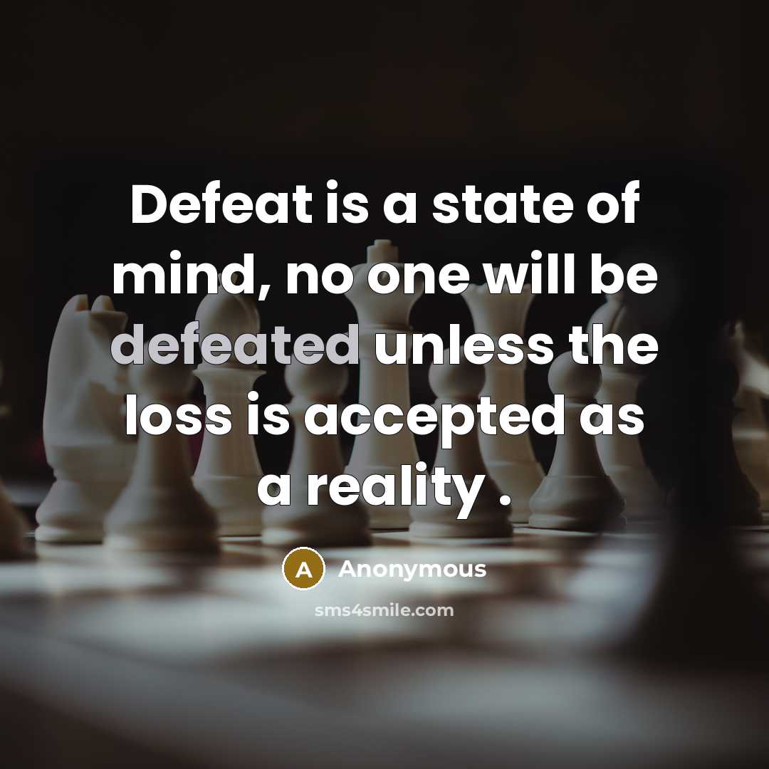 “Defeat is a state of mind, no one will be defeated unless the loss is accepted as a reality .” quote by Anonymous