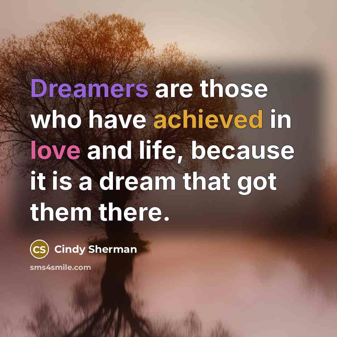 “Dreamers are those who have achieved in love and life, because it is a dream that got them there.” quote by Cindy Sherman
