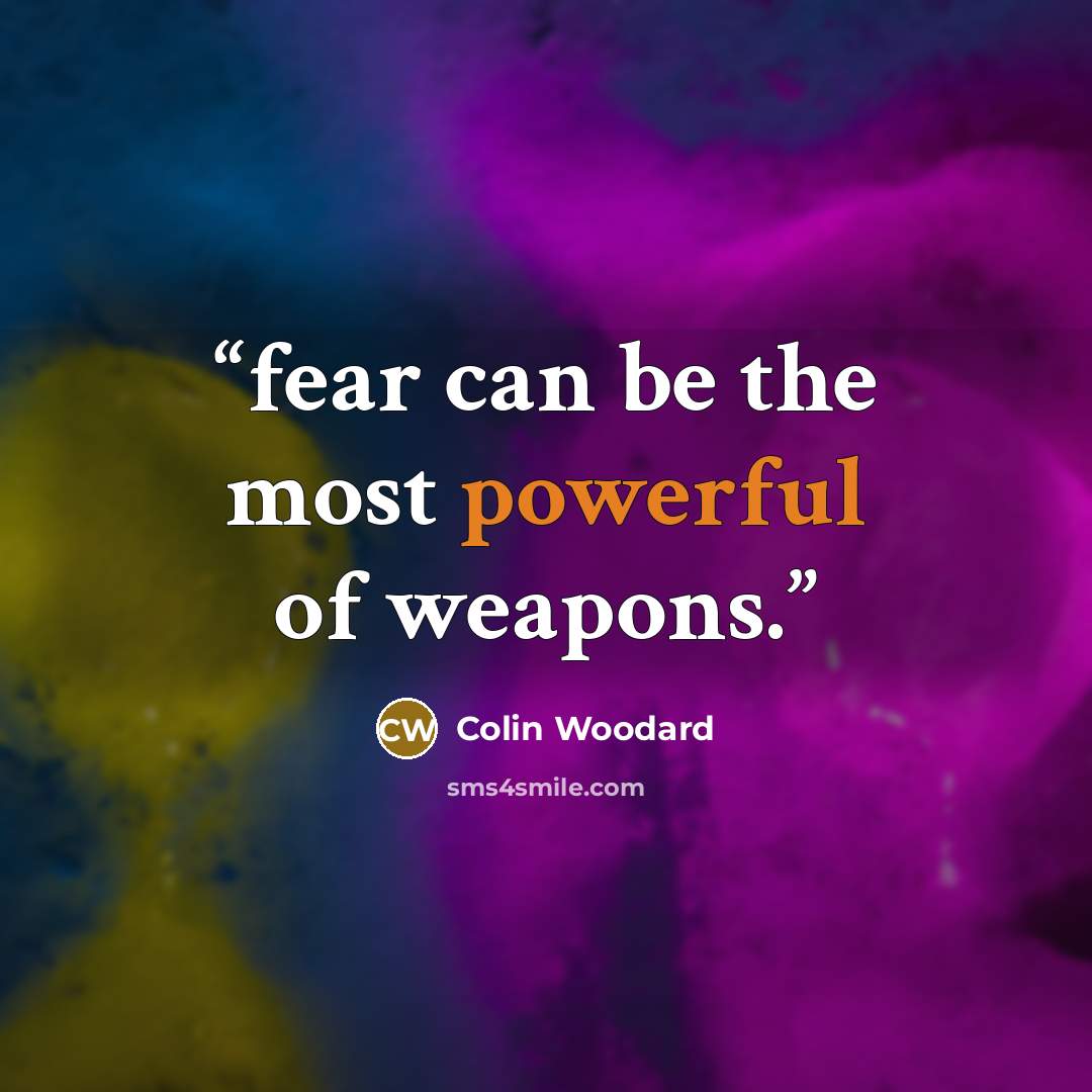 “fear can be the most powerful of weapons.” quote by Colin Woodard