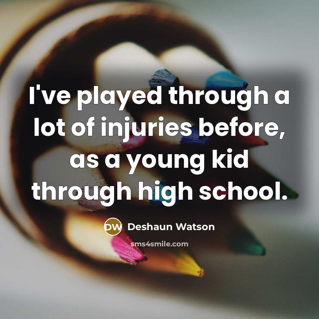 “I've played through a lot of injuries before, as a young kid through high school.” quote by Deshaun Watson