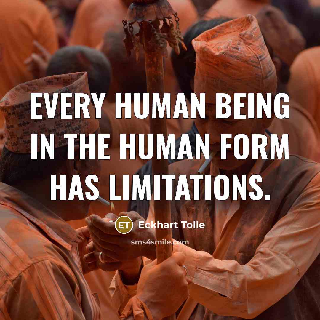 “Every human being in the human form has limitations.” quote by Eckhart Tolle