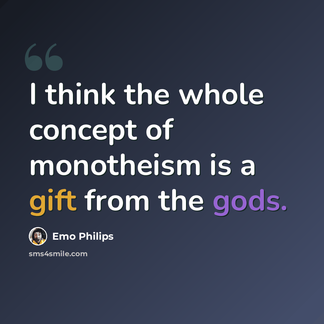 “I think the whole concept of monotheism is a gift from the gods.” quote by Emo Philips