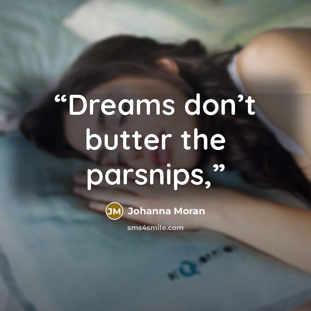 “Dreams don’t butter the parsnips,” quote by Johanna Moran