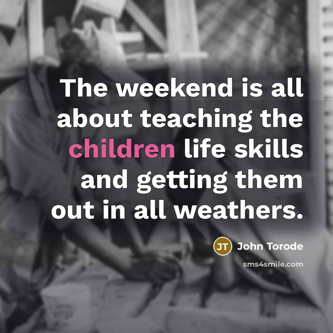 “The weekend is all about teaching the children life skills and getting them out in all weathers.” quote by John Torode