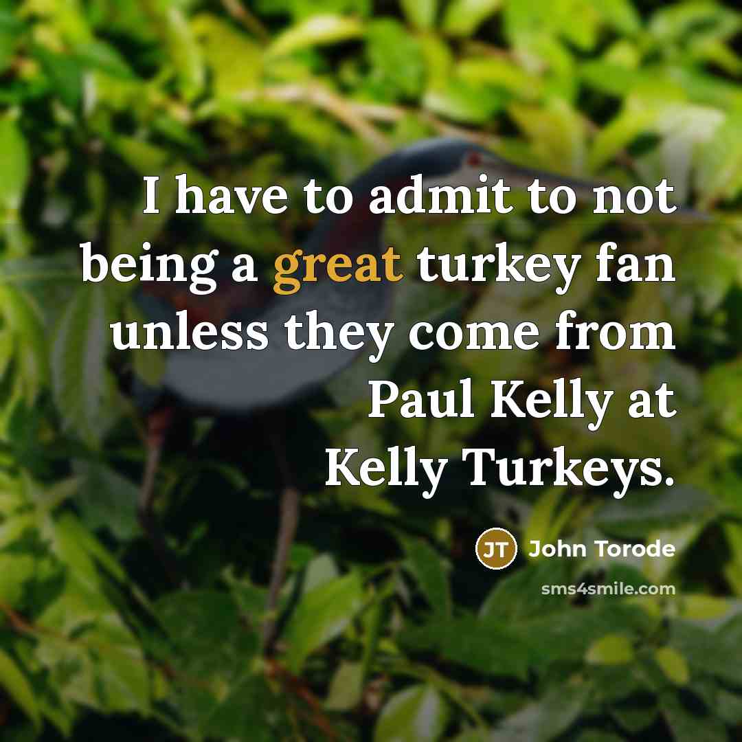 “I have to admit to not being a great turkey fan unless they come from Paul Kelly at Kelly Turkeys.” quote by John Torode