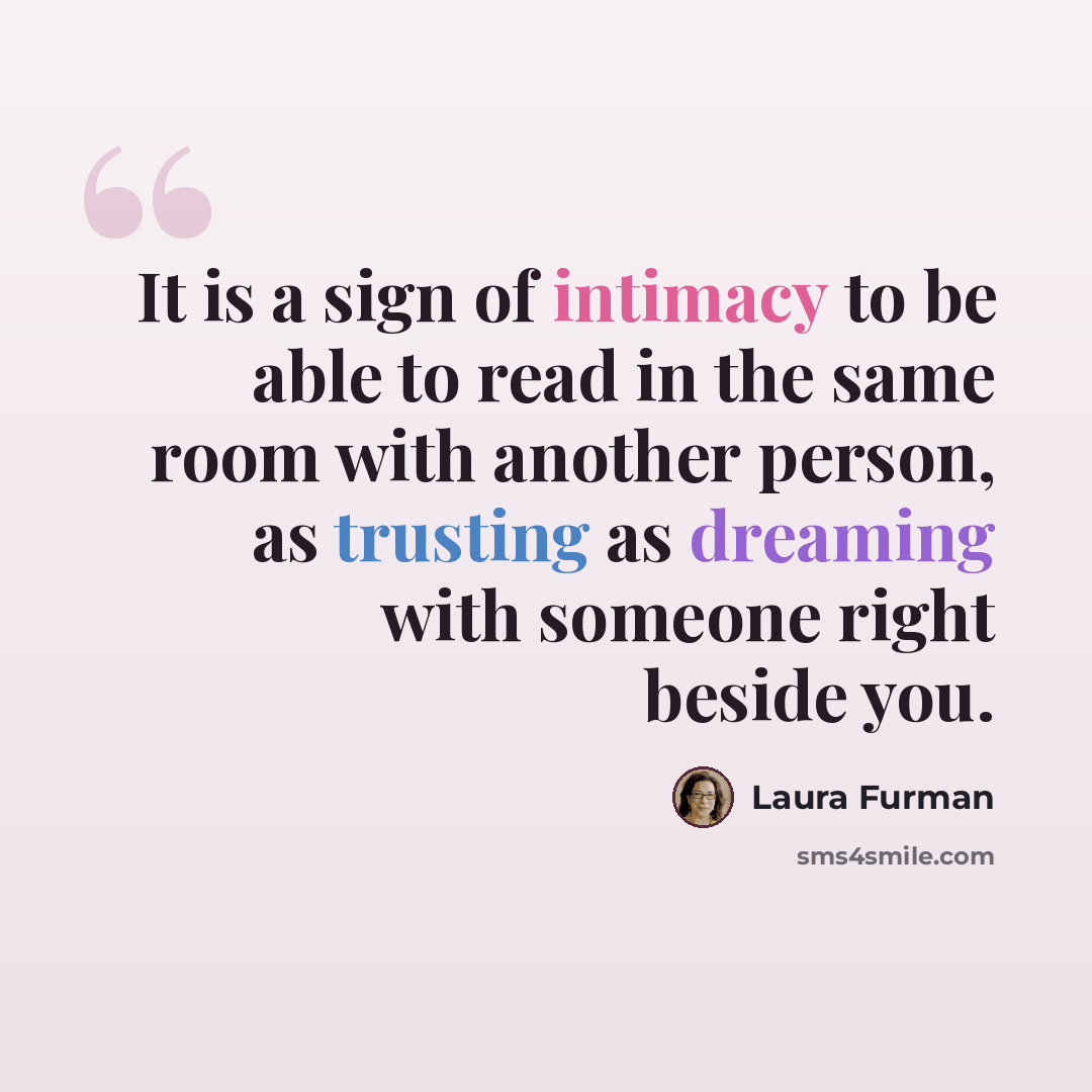 “It is a sign of intimacy to be able to read in the same room with another person, as trusting as dreaming with someone right beside you.” quote by Laura Furman