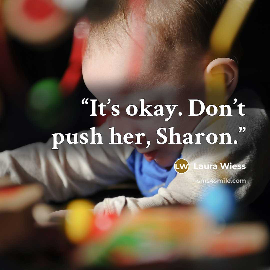 “It’s okay. Don’t push her, Sharon.” quote by Laura Wiess