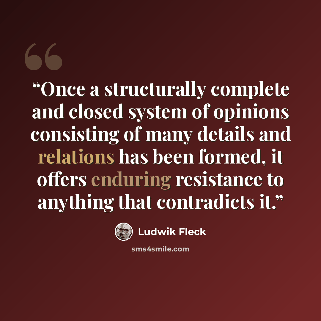 “Once a structurally complete and closed system of opinions consisting of many details and relations has been formed, it offers enduring resistance to anything that contradicts it.” quote by Ludwik Fleck