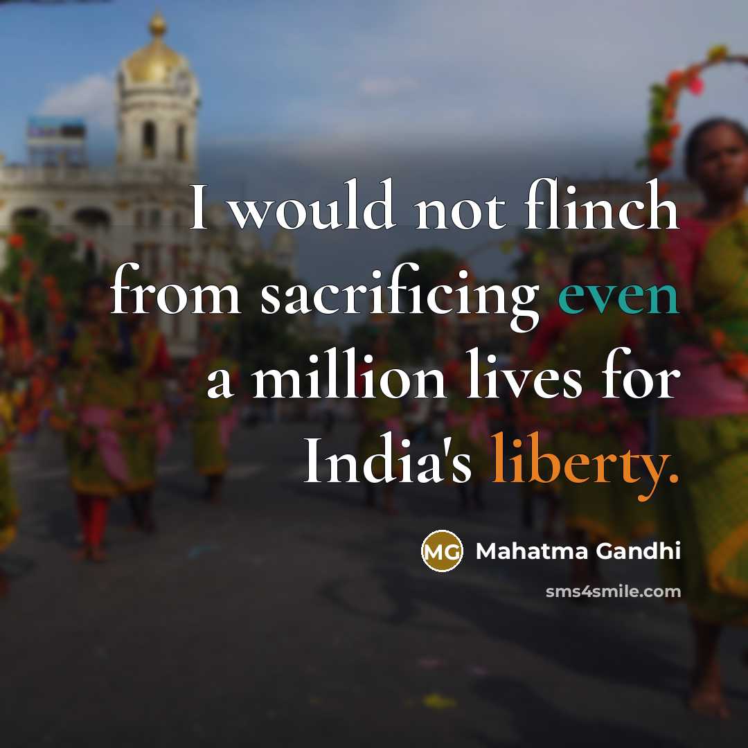 “I would not flinch from sacrificing even a million lives for India's liberty.” quote by Mahatma Gandhi