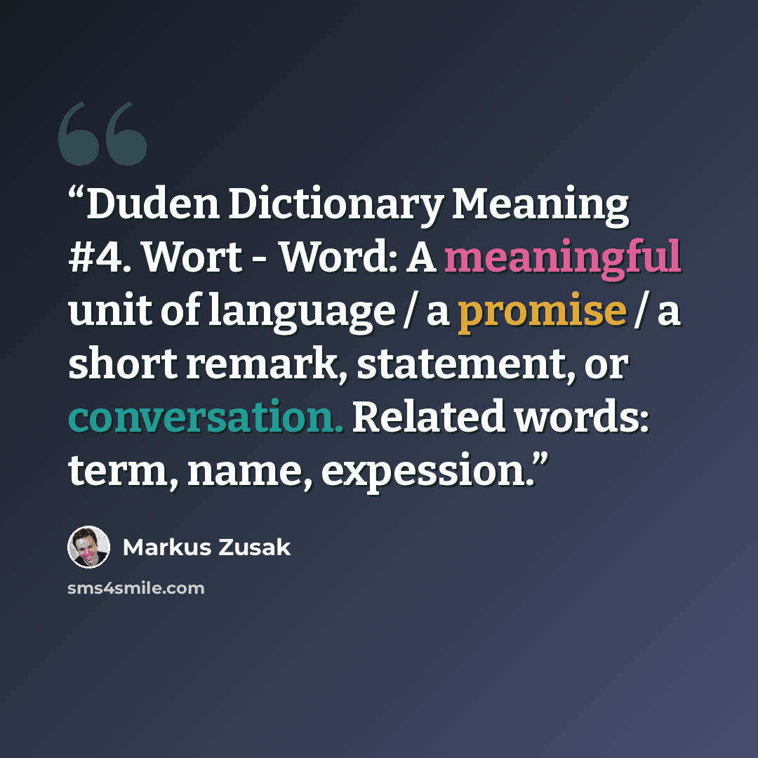 “Duden Dictionary Meaning #4. Wort - Word: A meaningful unit of language / a promise / a short remark, statement, or conversation. Related words: term, name, expession.” quote by Markus Zusak