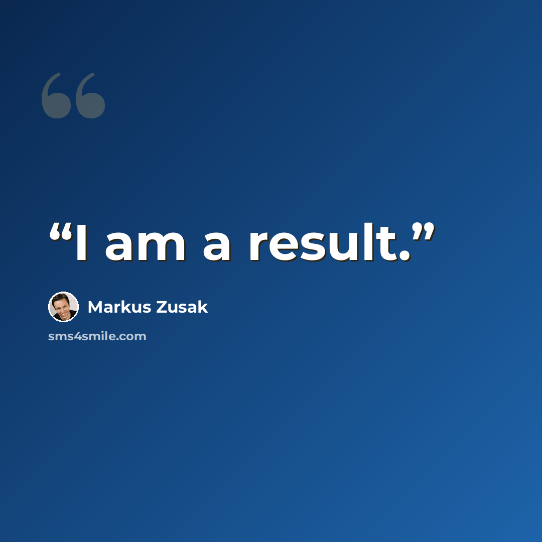 “I am a result.” quote by Markus Zusak