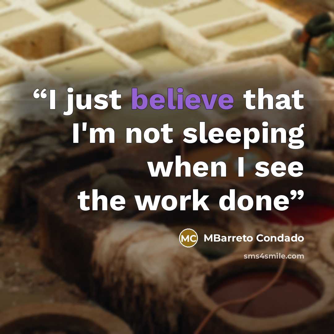 “I just believe that I'm not sleeping when I see the work done” quote by MBarreto Condado