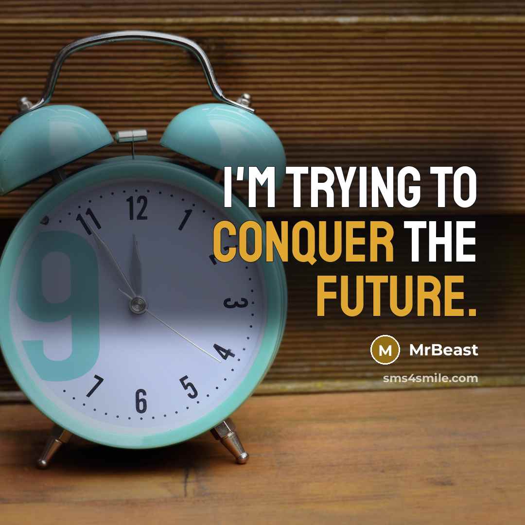 “I'm trying to conquer the future.” quote by MrBeast