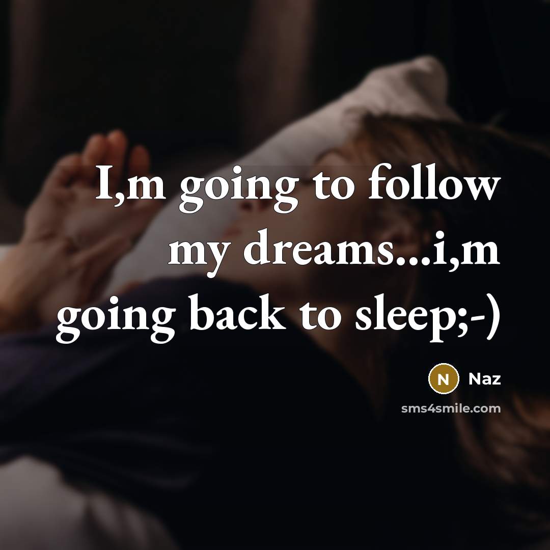 “I,m going to follow my dreams...i,m going back to sleep;-)” quote by Naz