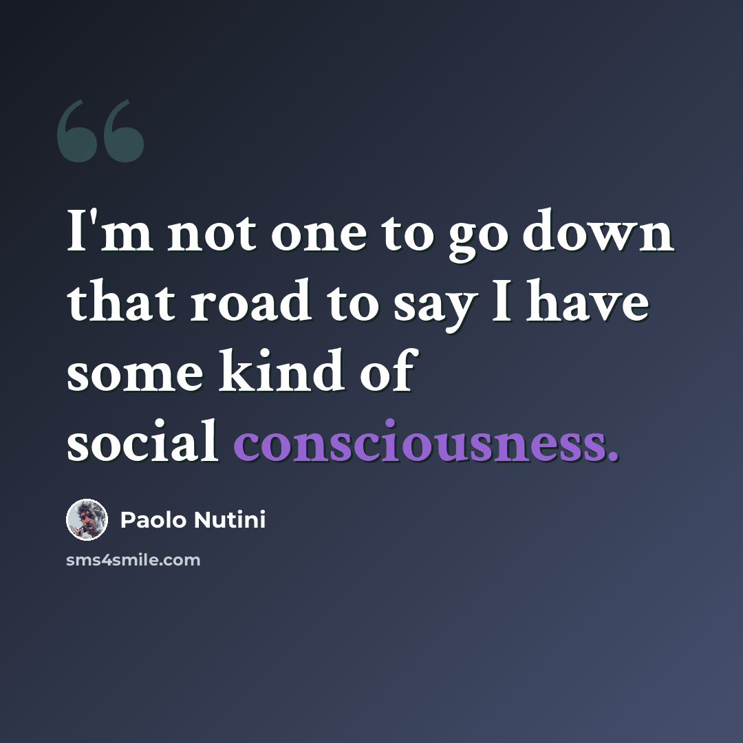 “I'm not one to go down that road to say I have some kind of social consciousness.” quote by Paolo Nutini