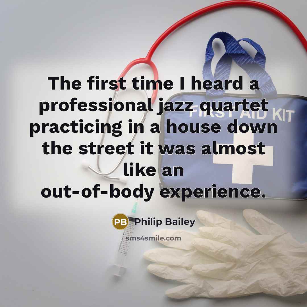 “The first time I heard a professional jazz quartet practicing in a house down the street it was almost like an out-of-body experience.” quote by Philip Bailey