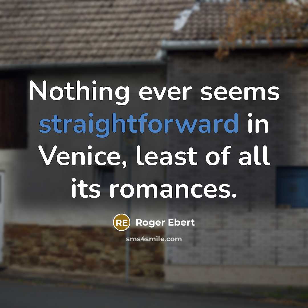 “Nothing ever seems straightforward in Venice, least of all its romances.” quote by Roger Ebert