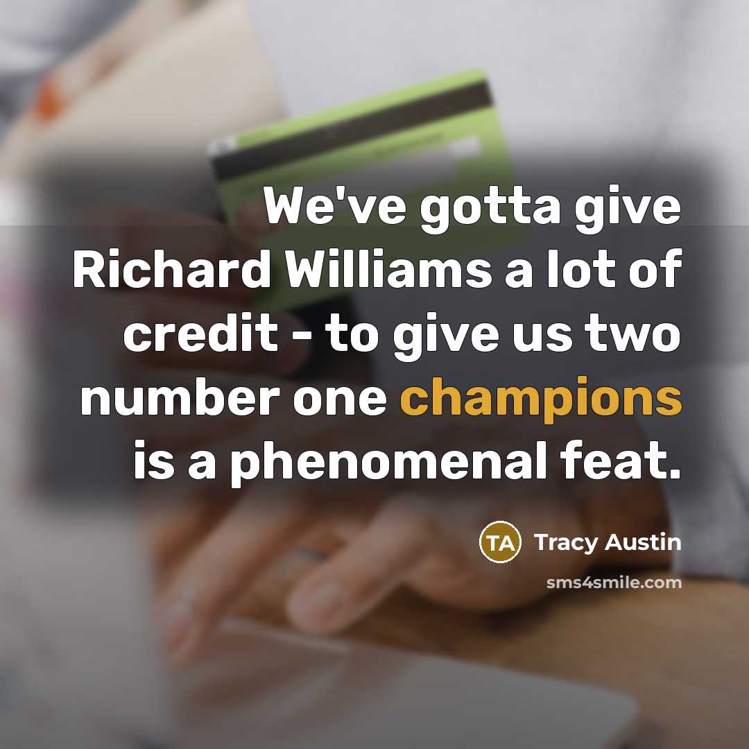 “We've gotta give Richard Williams a lot of credit - to give us two number one champions is a phenomenal feat.” quote by Tracy Austin
