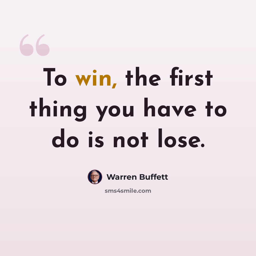 “To win, the first thing you have to do is not lose.” quote by Warren Buffett