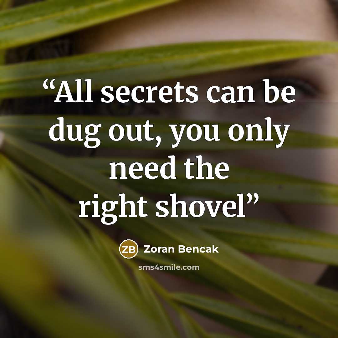 “All secrets can be dug out, you only need the right shovel” quote by Zoran Bencak