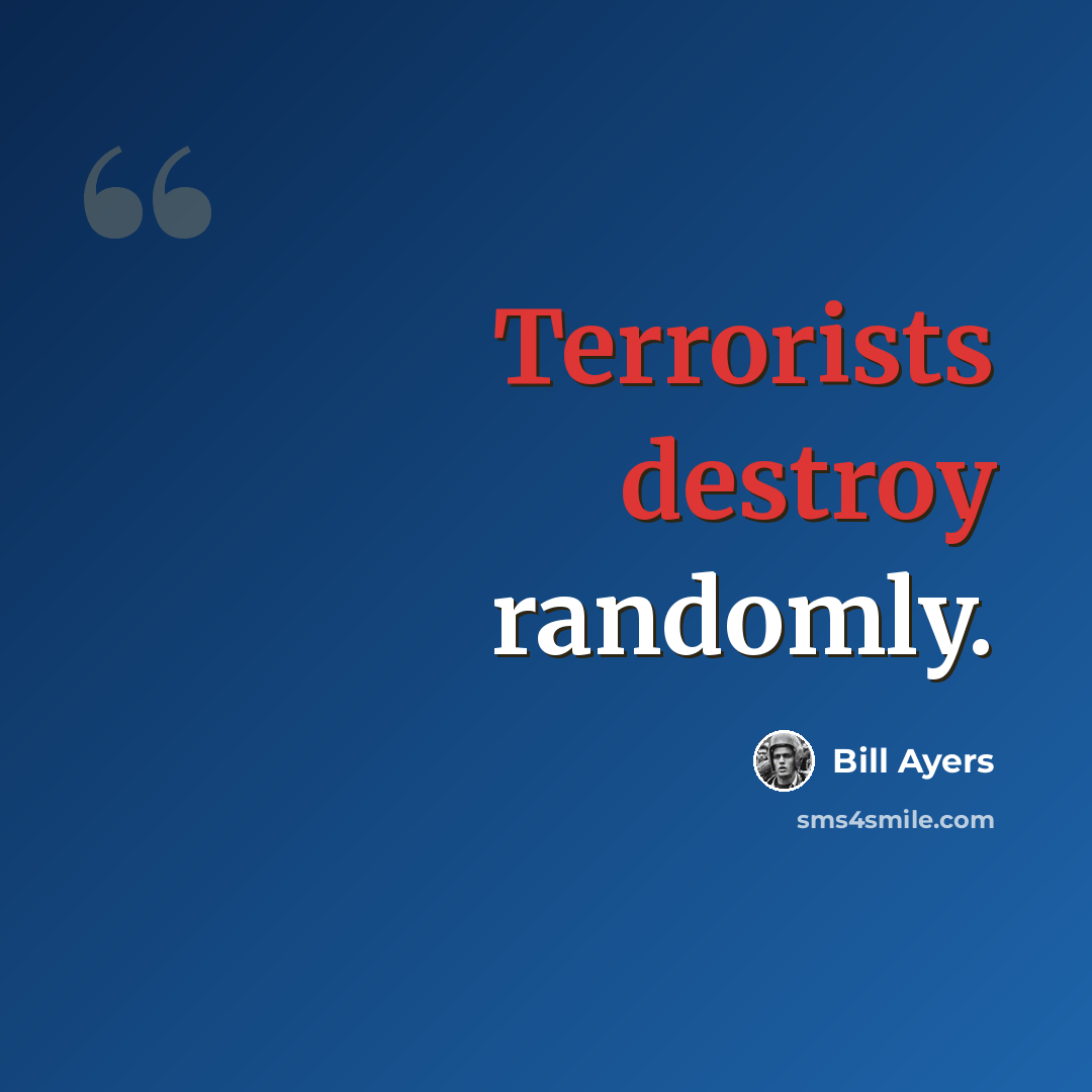 “Terrorists destroy randomly.” quote by Bill Ayers