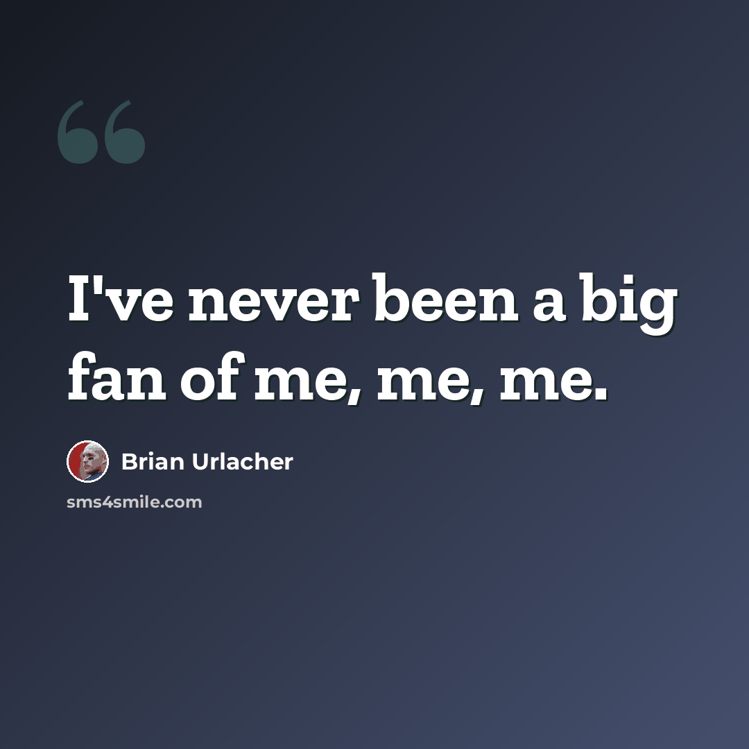 “I've never been a big fan of me, me, me.” quote by Brian Urlacher