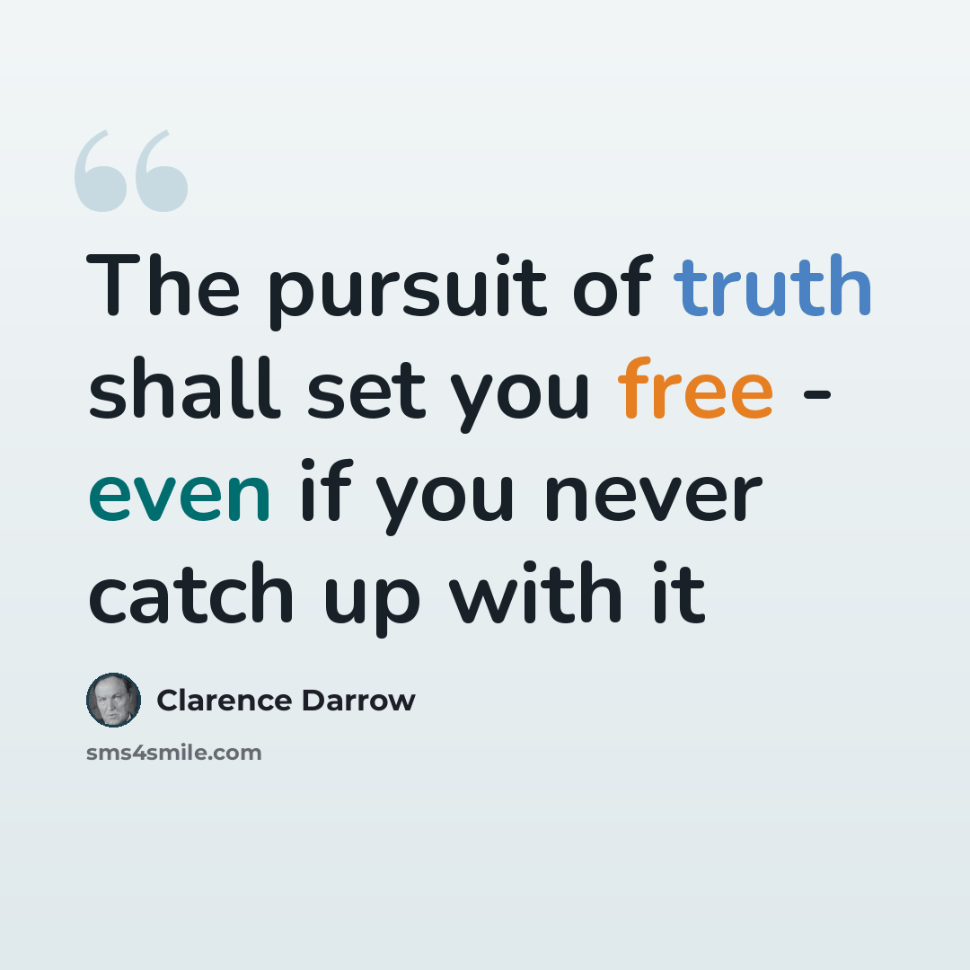 “The pursuit of truth shall set you free - even if you never catch up with it” quote by Clarence Darrow
