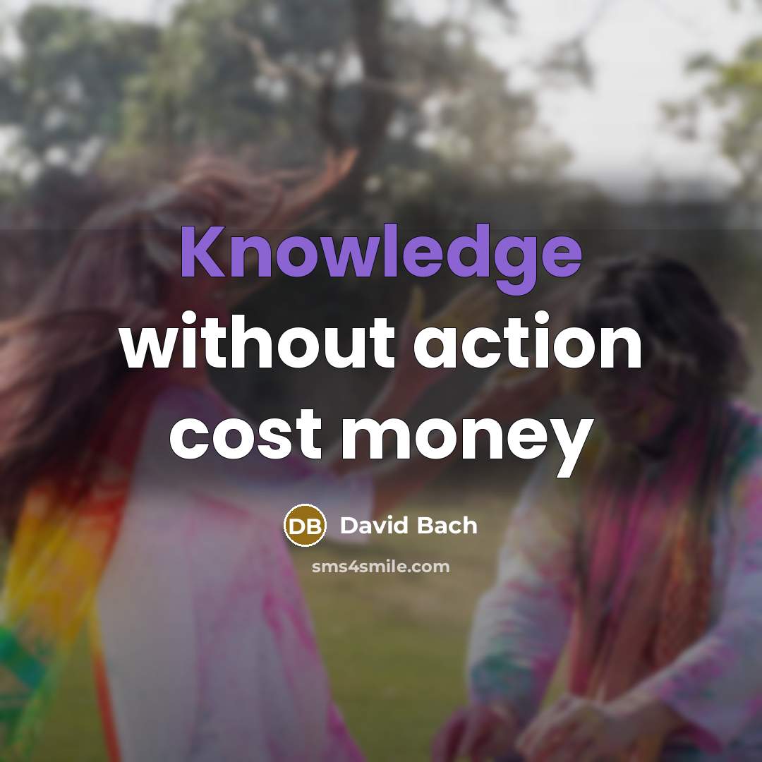 “Knowledge without action cost money” quote by David Bach