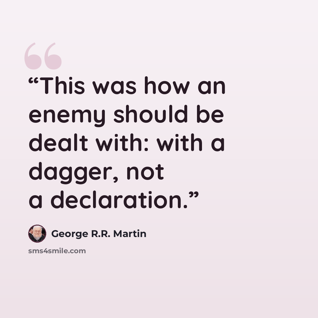 “This was how an enemy should be dealt with: with a dagger, not a declaration.” quote by George R.R. Martin